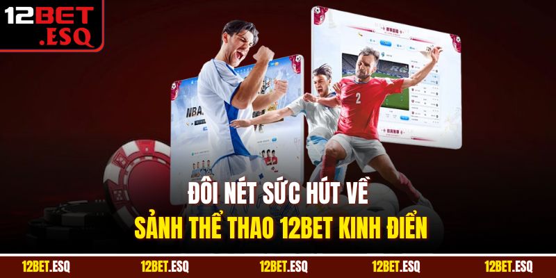 Đôi nét sức hút về sảnh thể thao 12BET kinh điển