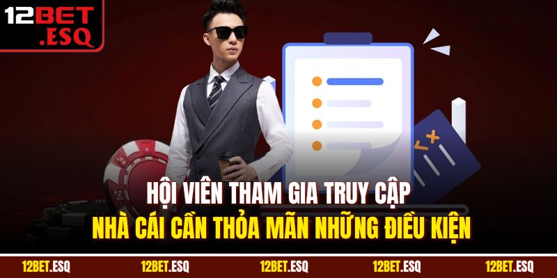 Hội viên tham gia truy cập nhà cái cần thỏa mãn những điều kiện