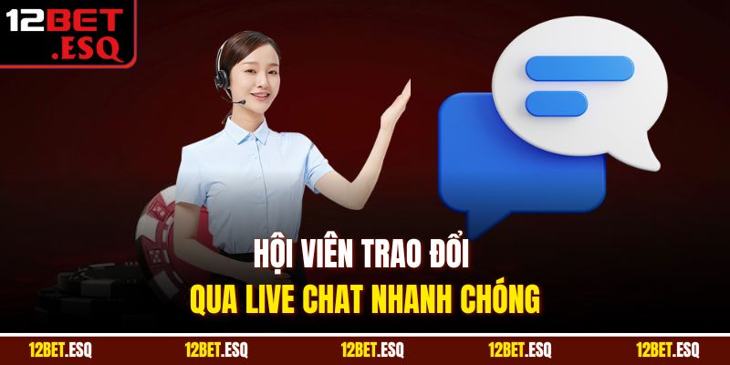 Hội viên trao đổi qua live chat nhanh chóng
