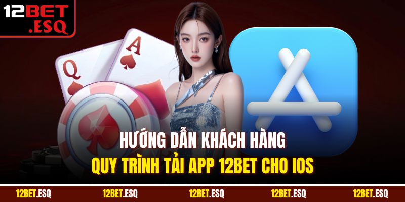 Hướng dẫn khách hàng quy trình tải app 12BET cho iOS