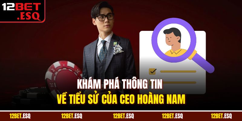 Khám phá thông tin về tiểu sử của CEO Hoàng Nam