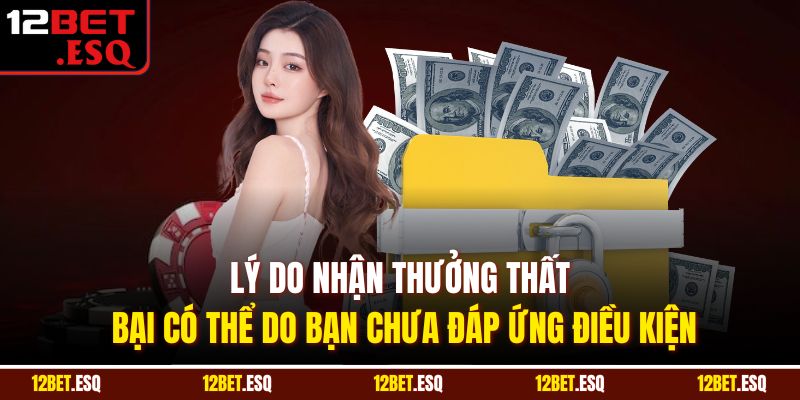 Lý do nhận thưởng thất bại có thể do bạn chưa đáp ứng điều kiện