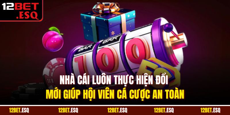Nhà cái luôn thực hiện đổi mới giúp hội viên cá cược an toàn