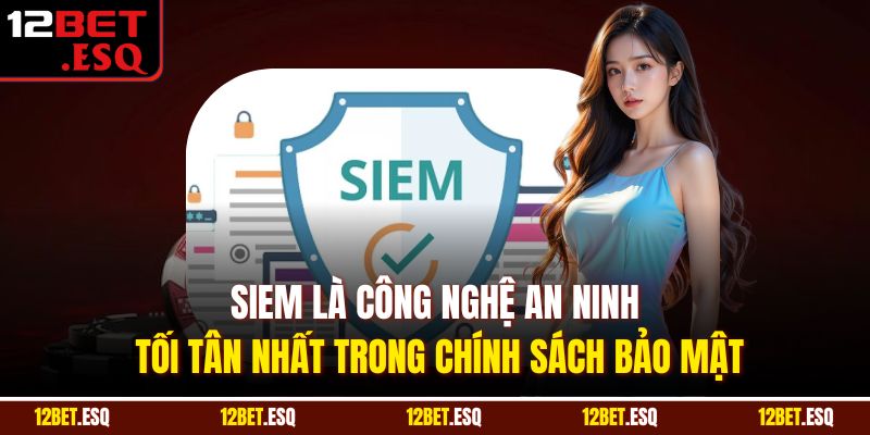 SIEM là công nghệ an ninh tối tân nhất trong chính sách bảo mật