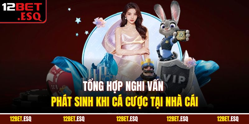 Tổng hợp nghi vấn phát sinh khi cá cược tại nhà cái