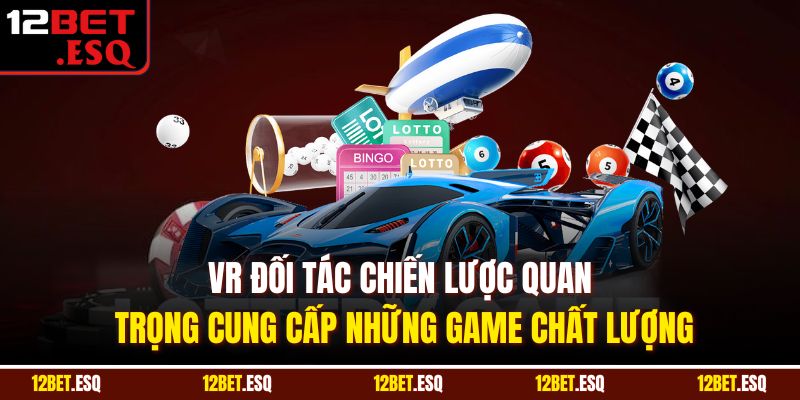VR đối tác chiến lược quan trọng cung cấp những game chất lượng